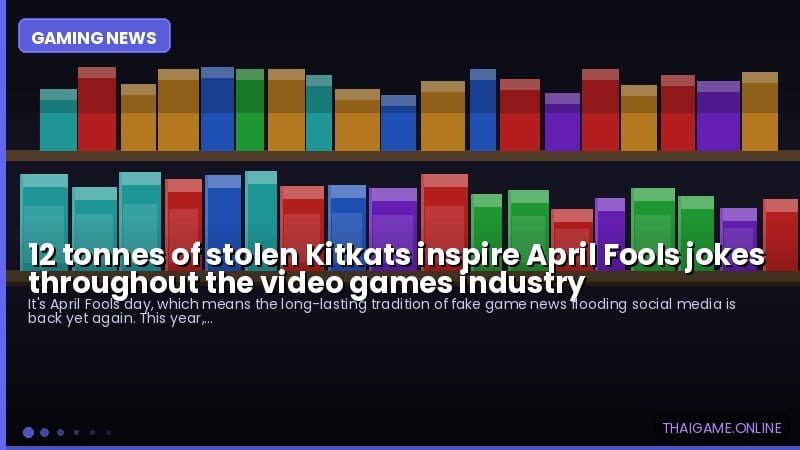 12 tonnes of stolen Kitkats inspire April Fools jokes throughout the video games industry