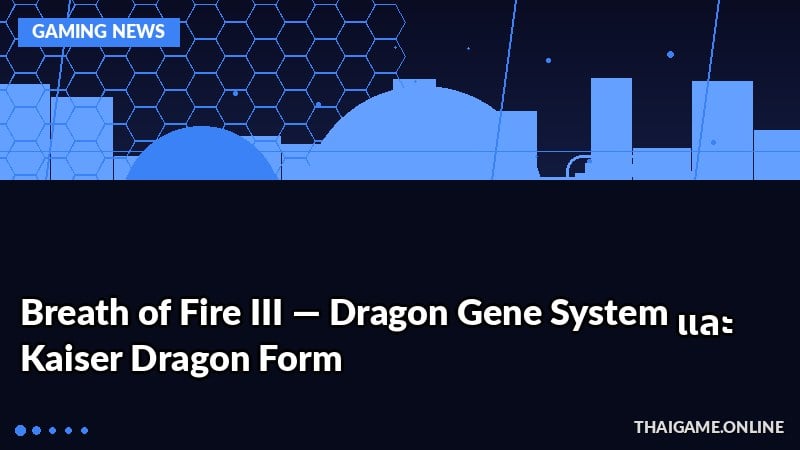 Breath of Fire III — Dragon Gene System และ Kaiser Dragon Form