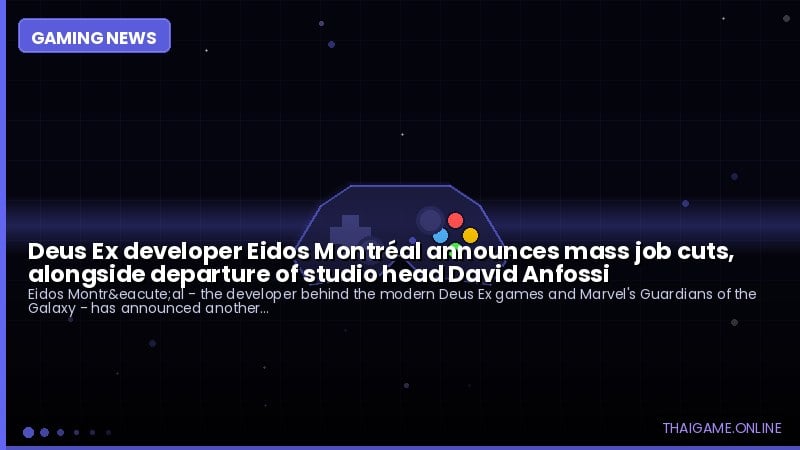 Deus Ex developer Eidos Montréal announces mass job cuts, alongside departure of studio head David Anfossi
