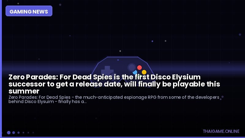 Zero Parades: For Dead Spies is the first Disco Elysium successor to get a release date, will finally be playable this summer