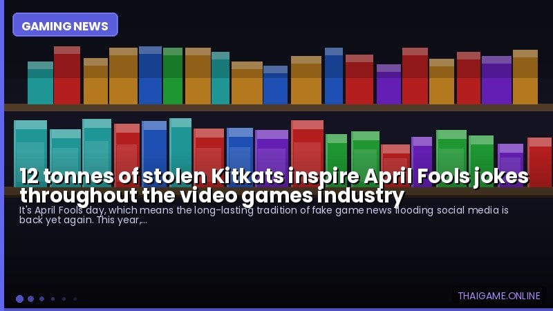 12 tonnes of stolen Kitkats inspire April Fools jokes throughout the video games industry