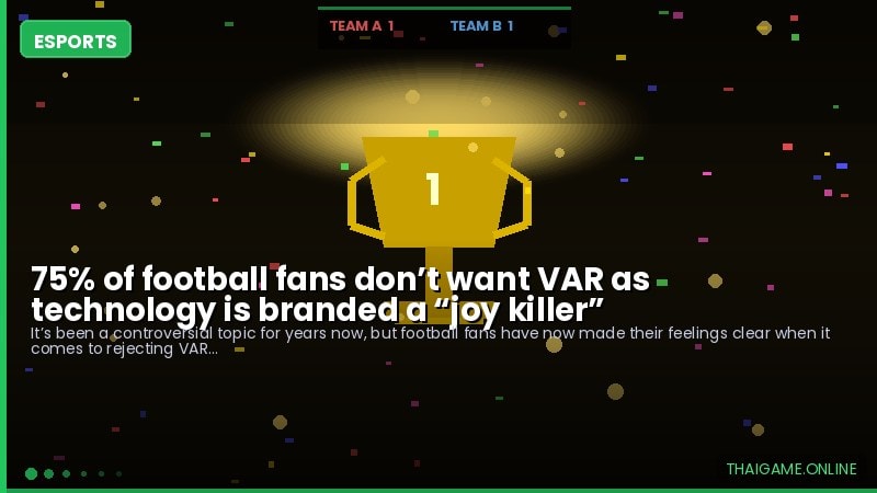 75% of football fans don’t want VAR as technology is branded a “joy killer”