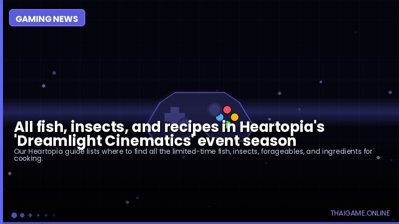 All fish, insects, and recipes in Heartopia's 'Dreamlight Cinematics' event season