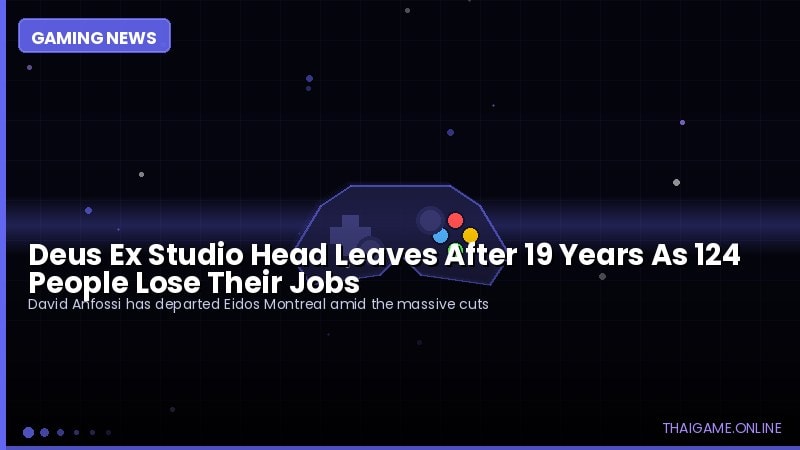 Deus Ex Studio Head Leaves After 19 Years As 124 People Lose Their Jobs