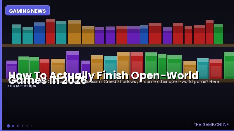 How To Actually Finish Open-World Games In 2026