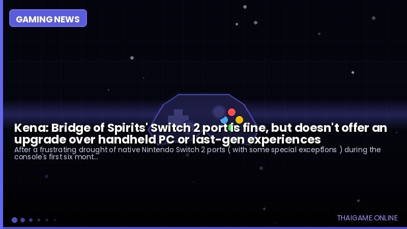 Kena: Bridge of Spirits' Switch 2 port is fine, but doesn't offer an upgrade over handheld PC or last-gen experiences