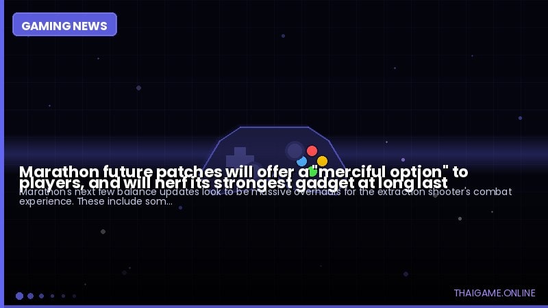 Marathon future patches will offer a "merciful option" to players, and will nerf its strongest gadget at long last