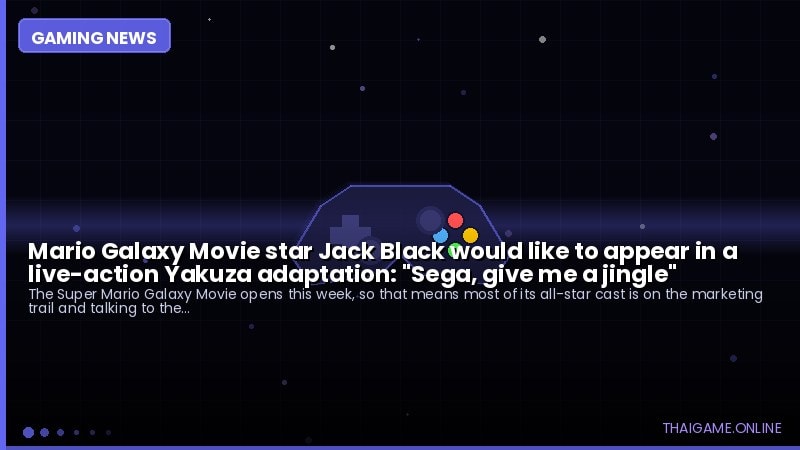 Mario Galaxy Movie star Jack Black would like to appear in a live-action Yakuza adaptation: "Sega, give me a jingle"