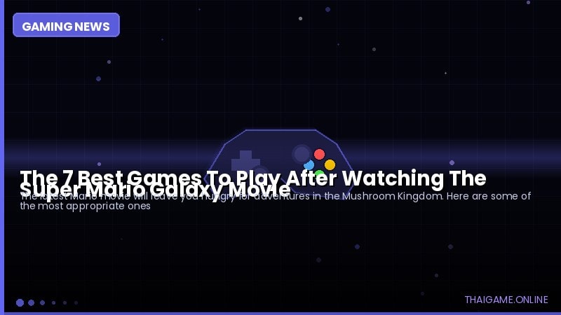 The 7 Best Games To Play After Watching The Super Mario Galaxy Movie