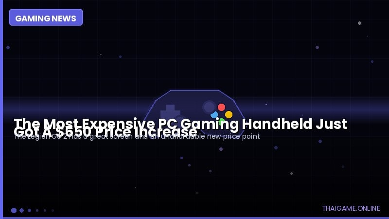 The Most Expensive PC Gaming Handheld Just Got A $650 Price Increase