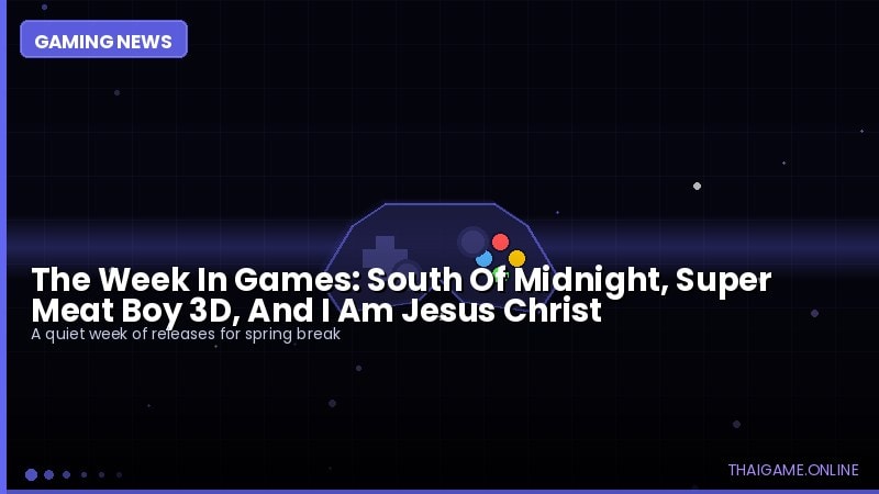 The Week In Games: South Of Midnight, Super Meat Boy 3D, And I Am Jesus Christ