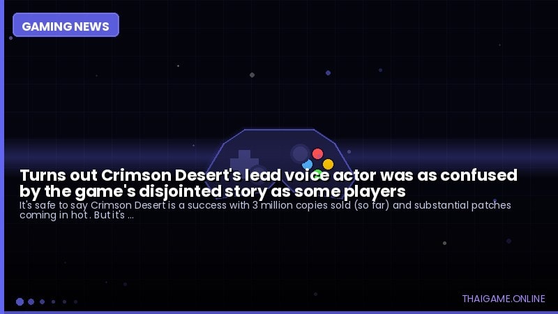 Turns out Crimson Desert's lead voice actor was as confused by the game's disjointed story as some players