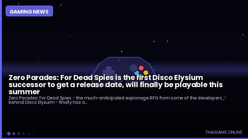 Zero Parades: For Dead Spies is the first Disco Elysium successor to get a release date, will finally be playable this summer