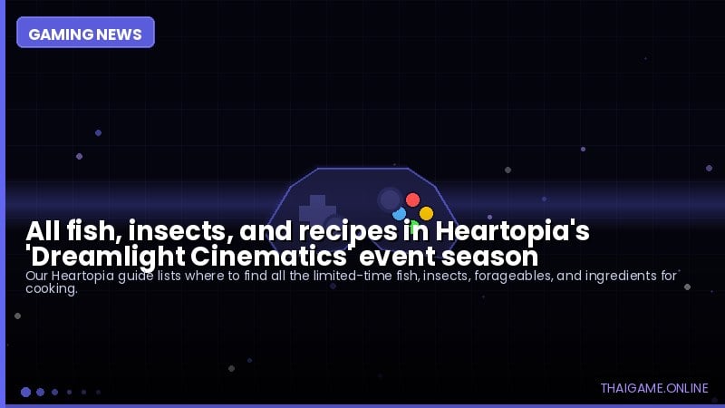 All fish, insects, and recipes in Heartopia's 'Dreamlight Cinematics' event season