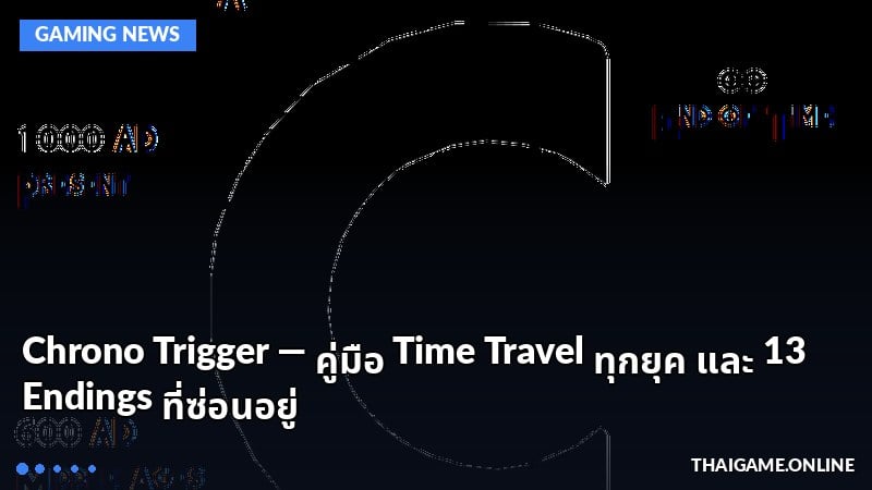 Chrono Trigger — คู่มือ Time Travel ทุกยุค และ 13 Endings ที่ซ่อนอยู่