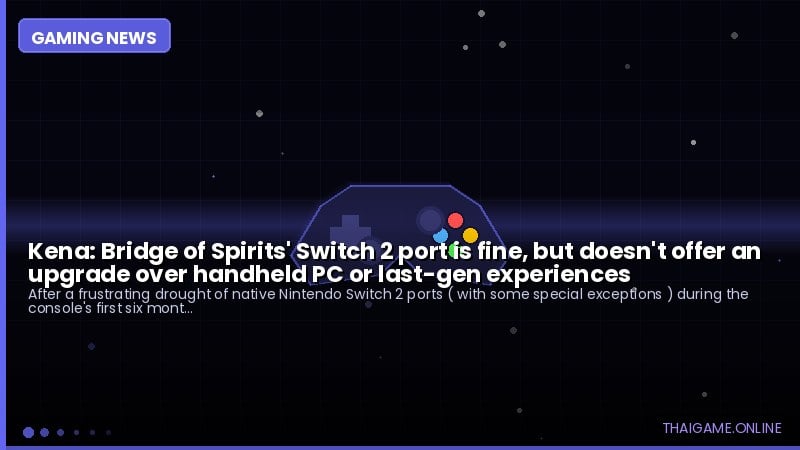 Kena: Bridge of Spirits' Switch 2 port is fine, but doesn't offer an upgrade over handheld PC or last-gen experiences