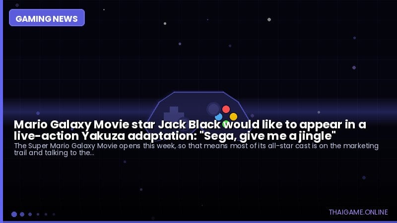 Mario Galaxy Movie star Jack Black would like to appear in a live-action Yakuza adaptation: "Sega, give me a jingle"