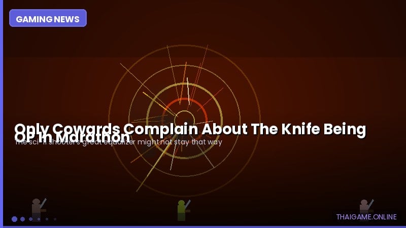 Only Cowards Complain About The Knife Being OP In Marathon