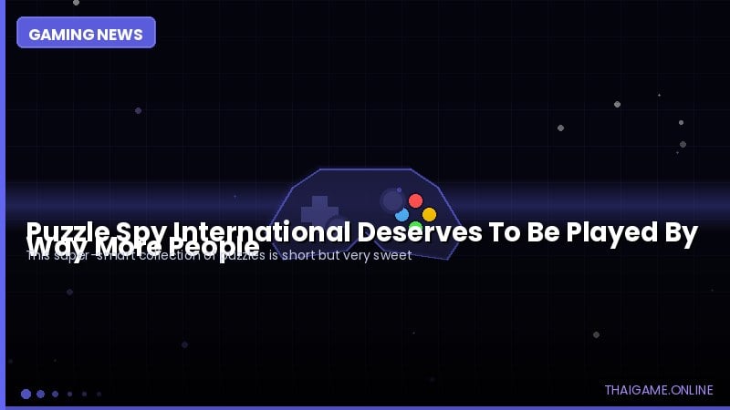 Puzzle Spy International Deserves To Be Played By Way More People