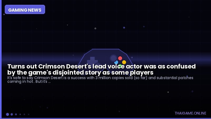 Turns out Crimson Desert's lead voice actor was as confused by the game's disjointed story as some players
