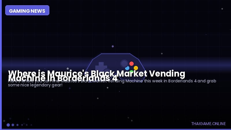 Where is Maurice's Black Market Vending Machine in Borderlands 4