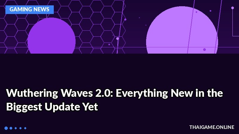 Wuthering Waves 2.0: Everything New in the Biggest Update Yet