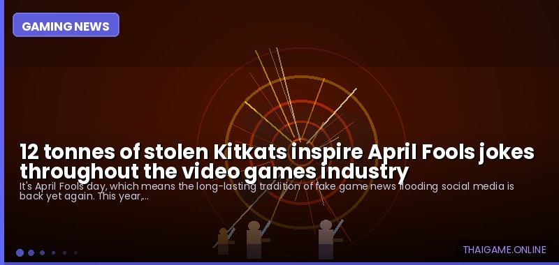 12 tonnes of stolen Kitkats inspire April Fools jokes throughout the video games industry