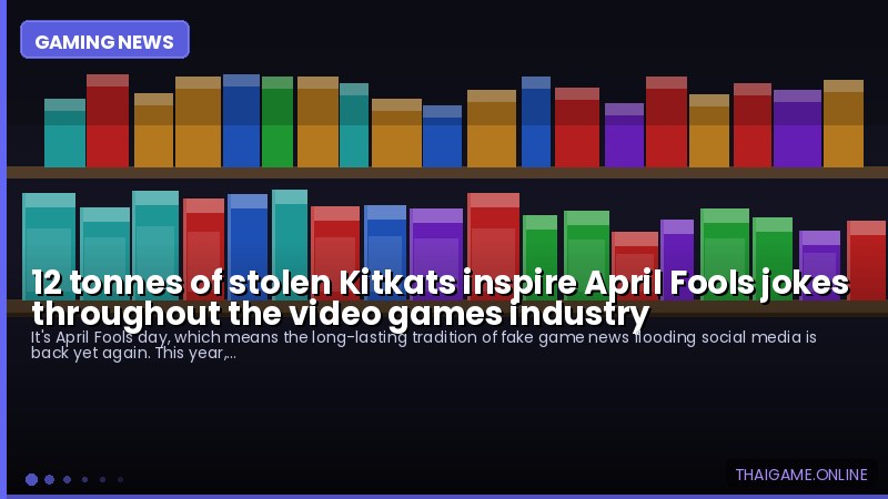 12 tonnes of stolen Kitkats inspire April Fools jokes throughout the video games industry