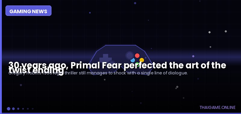 30 years ago, Primal Fear perfected the art of the twist ending