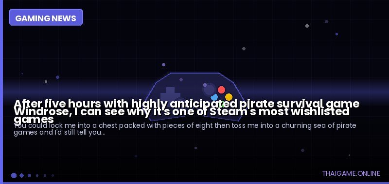 After five hours with highly anticipated pirate survival game Windrose, I can see why it's one of Steam's most wishlisted games