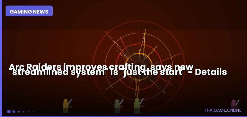 Arc Raiders improves crafting, says new "streamlined system" is "just the start" — details