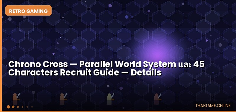 Chrono Cross — Parallel World System และ 45 Characters Recruit Guide - ภาพประกอบ