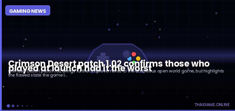 Crimson Desert patch 1.02 confirms those who played at launch had it the worst