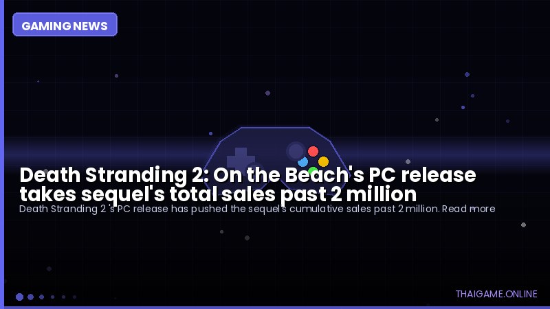 Death Stranding 2: On the Beach's PC release takes sequel's total sales past 2 million