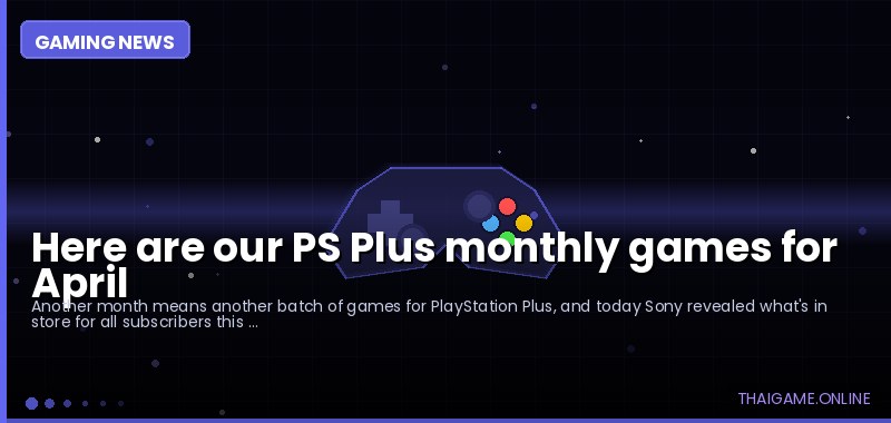 Here are our PS Plus monthly games for April