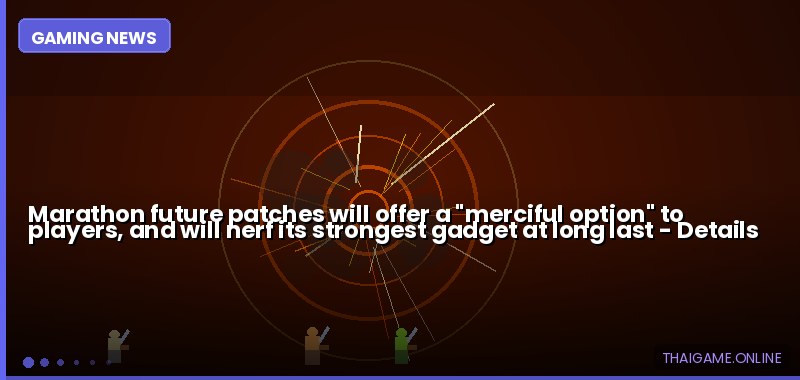 Marathon future patches will offer a "merciful option" to players, and will nerf its strongest gadget at long last — details
