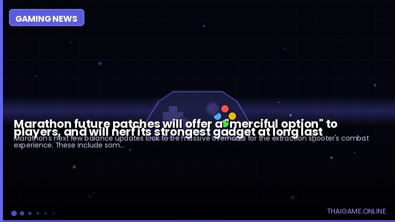 Marathon future patches will offer a "merciful option" to players, and will nerf its strongest gadget at long last
