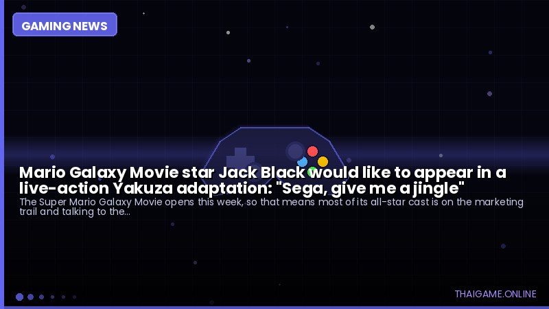 Mario Galaxy Movie star Jack Black would like to appear in a live-action Yakuza adaptation: "Sega, give me a jingle"
