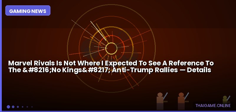 Marvel Rivals Is Not Where I Expected To See A Reference To The ‘No Kings’ Anti-Trump Rallies — details