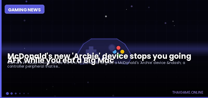 McDonald's new 'Archie' device stops you going AFK while you eat a Big Mac