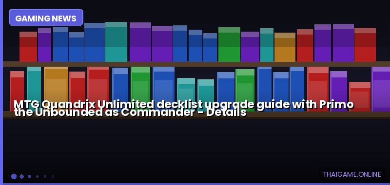 MTG Quandrix Unlimited decklist upgrade guide with Primo the Unbounded as Commander — details