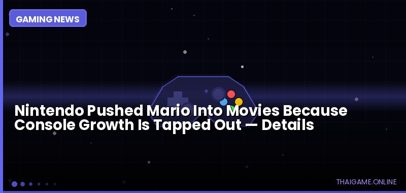 Nintendo Pushed Mario Into Movies Because Console Growth Is Tapped Out — details