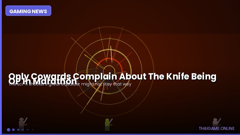 Only Cowards Complain About The Knife Being OP In Marathon