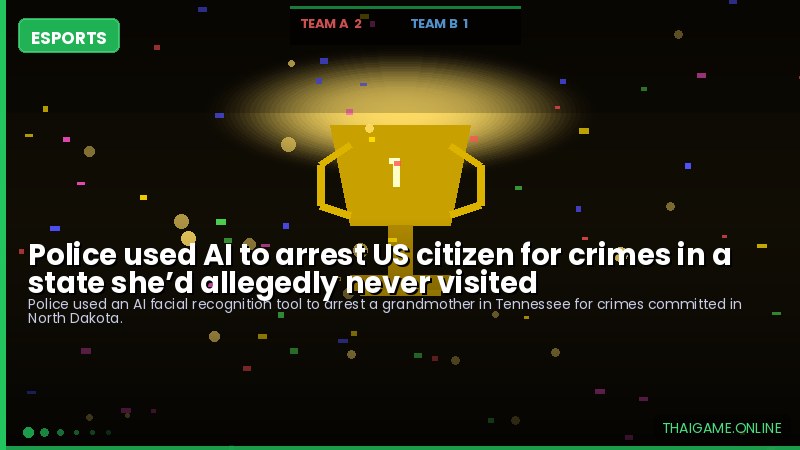 Police used AI to arrest US citizen for crimes in a state she’d allegedly never visited