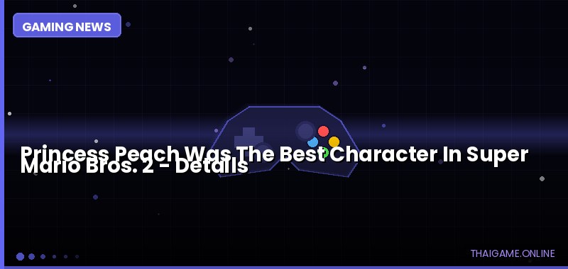 Princess Peach Was The Best Character In Super Mario Bros. 2 — details