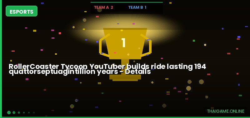 RollerCoaster Tycoon YouTuber builds ride lasting 194 quattorseptuagintillion years — details