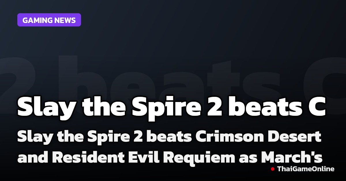 Slay the Spire 2 beats Crimson Desert and Resident Evil Requiem as March's biggest-selling game on Steam