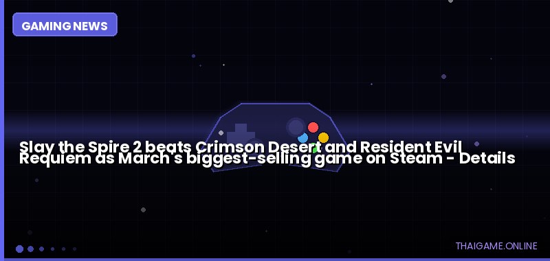 Slay the Spire 2 beats Crimson Desert and Resident Evil Requiem as March's biggest-selling game on Steam — details