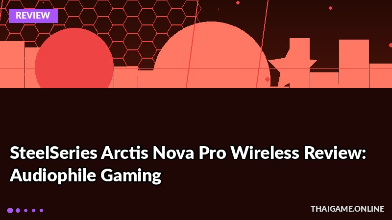 SteelSeries Arctis Nova Pro Wireless Review: Audiophile Gaming