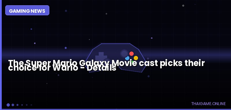 The Super Mario Galaxy Movie cast picks their choice for Wario — details